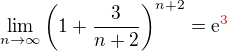$\lim_{n\to\infty }\bigg(1+\frac{3}{n+2}\bigg)^{n+2}=\text{e}^{\color{red}3}$