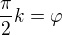 $\frac{\pi}{2}k=\varphi$
