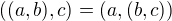$((a,b),c)=(a,(b,c))$