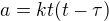 $a=kt(t-\tau)$