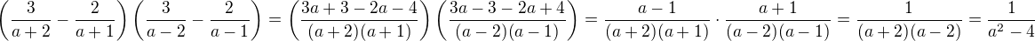 $\left(\frac{3}{a+2}-\frac{2}{a+1}\right)\left(\frac{3}{a-2}-\frac{2}{a-1}\right)=\left(\frac{3a+3-2a-4}{(a+2)(a+1)}\right)\left(\frac{3a-3-2a+4}{(a-2)(a-1)}\right)=\frac{a-1}{(a+2)(a+1)}\cdot\frac{a+1}{(a-2)(a-1)}=\frac{1}{(a+2)(a-2)}=\frac{1}{a^2-4}$