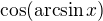 $\cos (\arcsin x)$