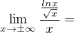 $\lim\limits_{x\rightarrow\pm{\infty}}\frac{\frac{lnx}{\sqrt{x}}}x=$