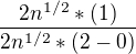 $\frac{2n^{1/2}*(1)}{2n^{1/2}*(2-0)}$