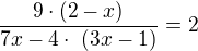 $\frac {9\cdot (2-x)} {7x-4 \cdot  (3x-1)}=2$