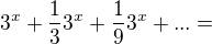 $3^{x}+\frac{1}{3}3^{x}+\frac{1}{9}3^{x}+...=$