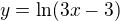 $y=\ln (3x-3)$
