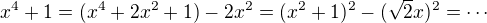 $x^4 + 1=( x^4 +2x^2 +1)-2x^2=(x^2+1)^2 -(\sqrt 2 x)^2=\cdots$