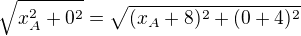 $\sqrt{x_A^2+0^2}=\sqrt{(x_A+8)^2+(0+4)^2}$