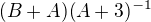 $(B+A)(A+3)^{-1}$