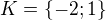 $K=\{-2; 1\}$