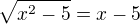 $\sqrt{x^{2}-5}=x-5$