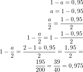 $1-a=0,95\\a=1-0,95\\\frac a2=\frac{1-0,95}{2}\\1-\frac a2=1-\frac{1-0,95}{2}\\1-\frac a2=\frac{2-1+0,95}{2}=\frac{1,95}{2}=\\\frac{195}{200}=\frac{39}{40}=0,975$