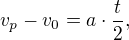 $v_p - v_0 = a \cdot \frac{t}{2},$