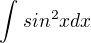 $\int_{}^{}sin^{2}x dx$