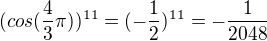 $(cos(\frac{4}{3}\pi))^{11}=(-\frac{1}{2})^{11}=-\frac{1}{2048}$