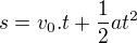 $s=v_{0}.t+\frac{1}{2}at^{2}$