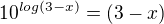 $10^{log(3-x)} = (3 - x)$
