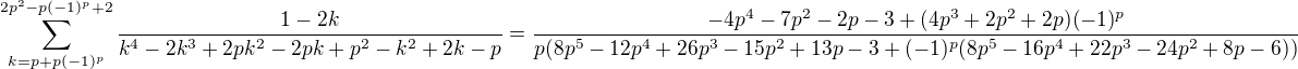 $\sum_{k=p+p(-1)^p}^{2p^2-p(-1)^p+2}\frac{1-2k}{k^4-2k^3+2pk^2-2pk+p^2-k^2+2k-p}=\frac{-4p^4-7p^2-2p-3+(4p^3+2p^2+2p)(-1)^p}{p(8p^5-12p^4+26p^3-15p^2+13p-3+(-1)^p(8p^5-16p^4+22p^3-24p^2+8p-6))}$