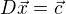 $D\vec{x}=\vec{c}$