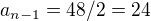 $a_{n-1}=48/2=24$