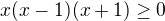 $x(x-1)(x+1)\geq0$