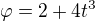 $\varphi = 2+4t^{3}$