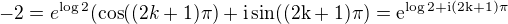 $-2=e^{\log 2}(\cos ((2k+1)\pi) + \rm{i}\sin ((2k+1)\pi)=e^{\log 2+\rm{i}(2k+1)\pi}$