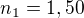$n_{1}=1,50$