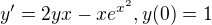 $y'=2yx-xe^{x^{2}} ,y(0)=1$
