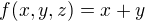 $f(x,y,z)=x+y$