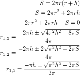$S=2\pi r(r+h)\\S=2\pi r^2+2\pi r h\\2\pi r^2+2\pi r h-S=0\\r_{1,2}=\frac{-2\pi h\pm\sqrt{4\pi^2 h^2+8\pi S}}{4\pi}\\r_{1,2}=\frac{-2\pi h\pm 2\sqrt{\pi^2 h^2+2\pi S}}{4\pi}\\r_{1,2}=\frac{-\pi h\pm\sqrt{\pi^2 h^2+2\pi S}}{2\pi}$
