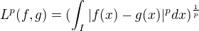 $L^p (f,g)=(\int_{I}^{}|f(x)-g(x)|^p dx)^\frac{1}{p}$