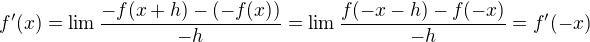 $f'(x)=\lim \dfrac{-f(x+h)-(-f(x))}{-h}=\lim \dfrac{f(-x-h)-f(-x)}{-h}=f'(-x)$