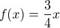 $f(x)=\frac{3}{4}x$