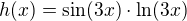 $h(x)=\sin (3x) \cdot \ln (3x)$