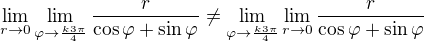 $\lim_{r\to0}\lim_{\varphi \to\frac{k3\pi }{4}}\frac{r}{\cos \varphi +\sin \varphi }\not = \lim_{\varphi \to\frac{k3\pi }{4}}\lim_{r\to0}\frac{r}{\cos \varphi +\sin \varphi }$