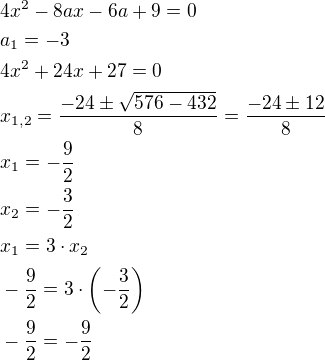 $4x^2-8ax-6a+9=0\nla_1=-3\nl4x^2+24x+27=0\nlx_{1,2}=\frac{-24\pm \sqrt{576-432}}{8}=\frac{-24\pm 12}{8}\nlx_1=-\frac{9}{2}\nlx_2=-\frac{3}{2}\nlx_1=3\cdot x_2\nl-\frac{9}{2}=3\cdot \(-\frac{3}{2}\)\nl-\frac{9}{2}=-\frac{9}{2}$