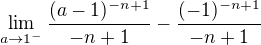 $\lim_{a\to1^{-}} \frac{(a-1)^{-n+1}}{-n+1} - \frac{(-1)^{-n+1}}{-n+1}$