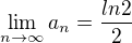 $\lim_{n \to {\infty }} a_n = \frac{ln2}{2}$