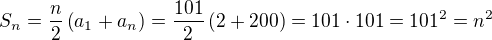 kopírovat do textarea $S_n=\frac n2\left(a_1+a_n\right)=\frac{101}{2}\left(2+200\right)=101\cdot 101=101^2=n^2$