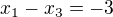 $x_{1} - x_{3} = -3$