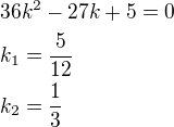 $36k^2-27k+5=0\nlk_1=\frac{5}{12}\nlk_2=\frac 13$