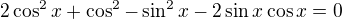 $2\cos ^{2}x+\cos ^{2}-\sin ^{2}x-2\sin x\cos x=0$