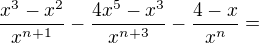 $\frac{x^{3}-x^{2}}{x^{n+1}}-\frac{4x^{5}-x^{3}}{x^{n+3}}-\frac{4-x}{x^{n}}=$