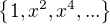 $\{1, x^2, x^4 , ...\}$