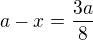 $a-x=\frac{3a}8$