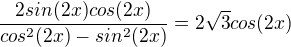 $\frac{2sin(2x)cos(2x)}{cos^2(2x)-sin^2(2x)}=2\sqrt3 cos(2x)$