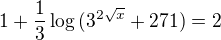 $1+\frac{1}{3}\log{(3^{2\sqrt x}+271)}=2$