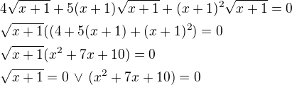 $4\sqrt{x+1}+5(x+1)\sqrt{x+1}+(x+1)^2\sqrt{x+1}=0\nl\sqrt{x+1}((4+5(x+1)+(x+1)^2)=0\nl\sqrt{x+1}(x^2+7x+10)=0\nl\sqrt{x+1}=0\,\vee\,(x^2+7x+10)=0$